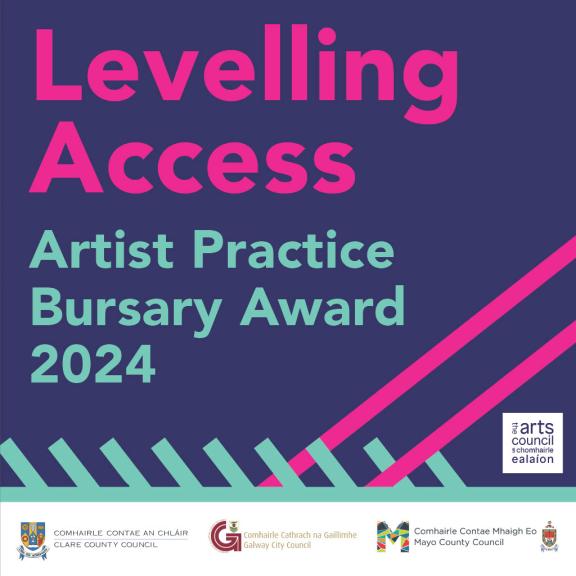 Graphic in pink purple and blue, Text levelling access Artist Practice Bursary Award 2024, logos Arts council Ireland, Mayo and Clare County Councils and Galway City Council